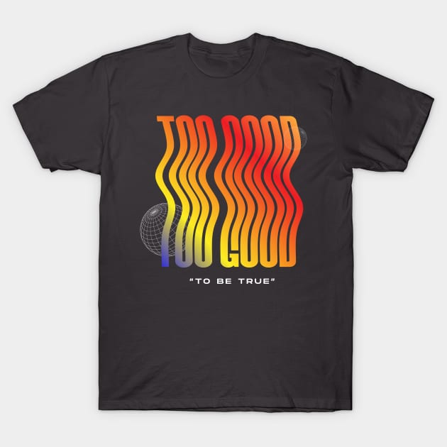 Too Good to be True T-Shirt by JovanGraphics